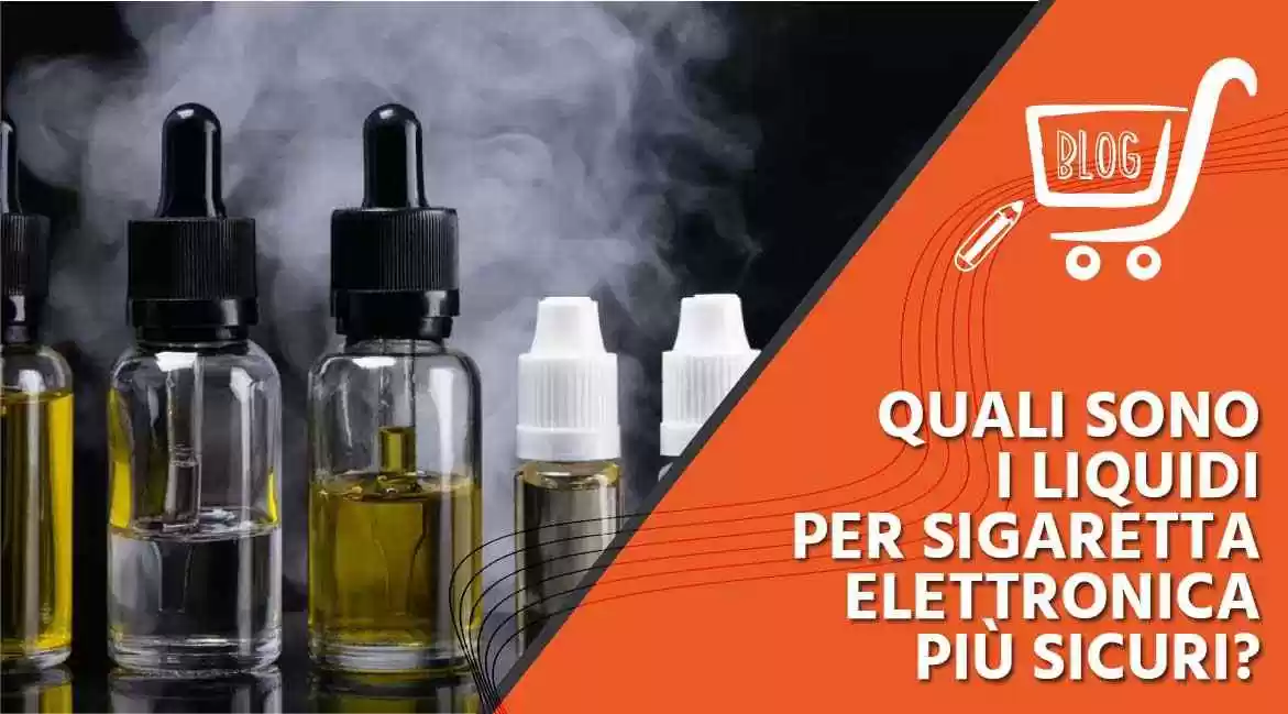 Quali sono i liquidi per sigaretta elettronica più sicuri?