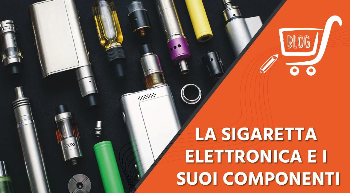 Sigaretta elettronica: componenti del dispositivo e liquidi