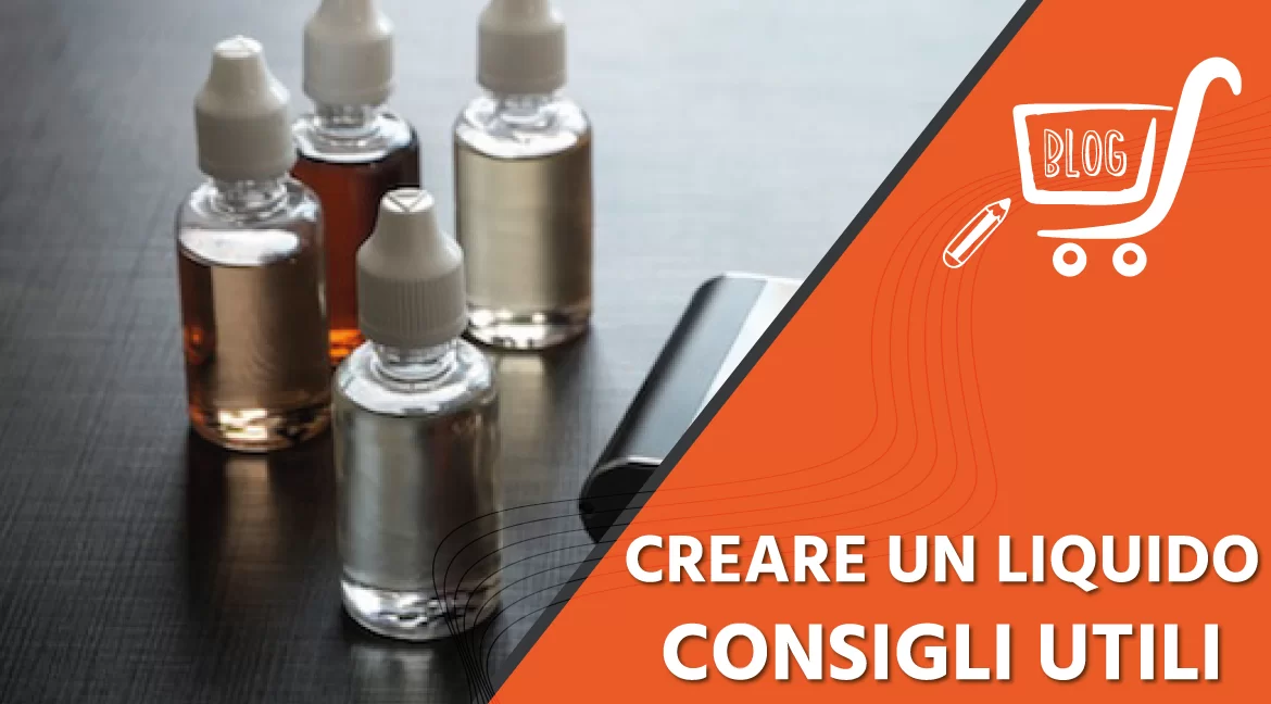 Consigli utili su come creare liquidi per sigaretta elettronica 